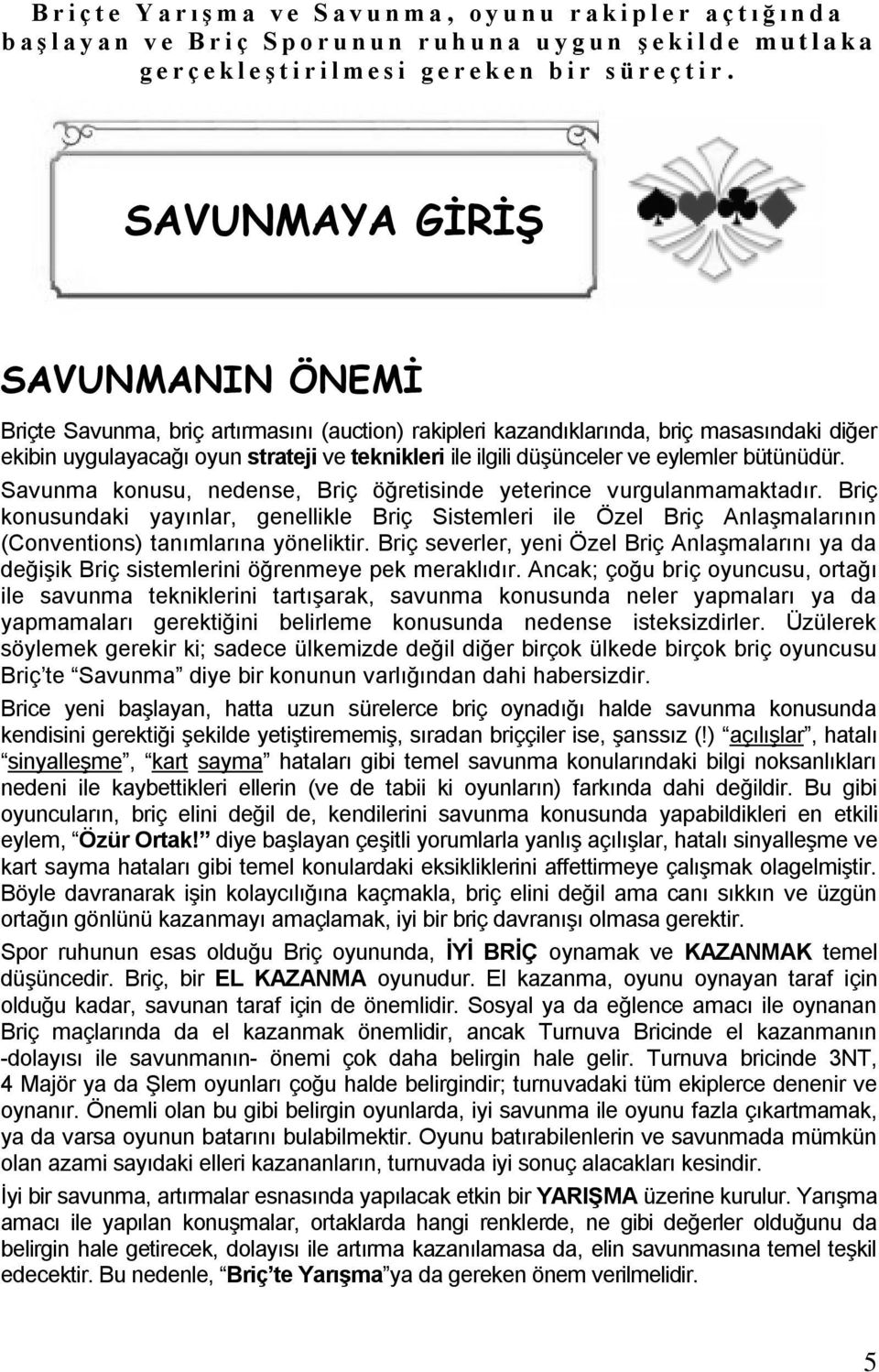 SAVUNMAYA GİRİŞ SAVUNMANIN ÖNEMİ Briçte Savunma, briç artırmasını (auction) rakipleri kazandıklarında, briç masasındaki diğer ekibin uygulayacağı oyun strateji ve teknikleri ile ilgili düşünceler ve