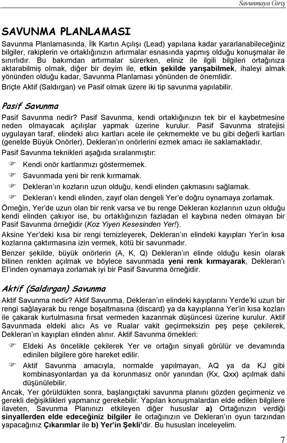 Bu bakımdan artırmalar sürerken, eliniz ile ilgili bilgileri ortağınıza aktarabilmiş olmak, diğer bir deyim ile, etkin şekilde yarışabilmek, ihaleyi almak yönünden olduğu kadar, Savunma Planlaması