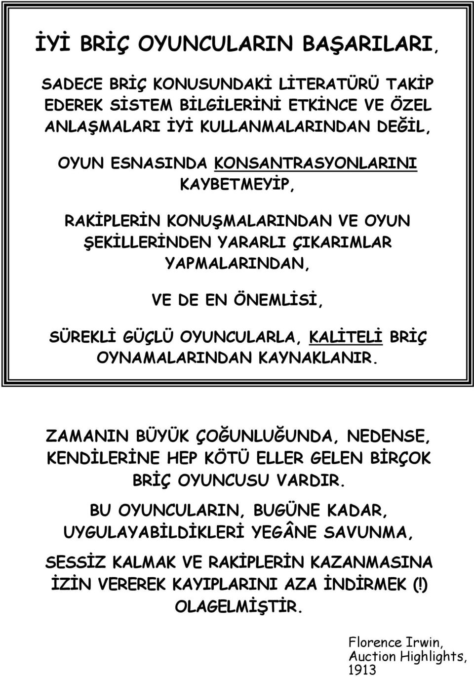 OYUNCULARLA, KALİTELİ BRİÇ OYNAMALARINDAN KAYNAKLANIR. ZAMANIN BÜYÜK ÇOĞUNLUĞUNDA, NEDENSE, KENDİLERİNE HEP KÖTÜ ELLER GELEN BİRÇOK BRİÇ OYUNCUSU VARDIR.