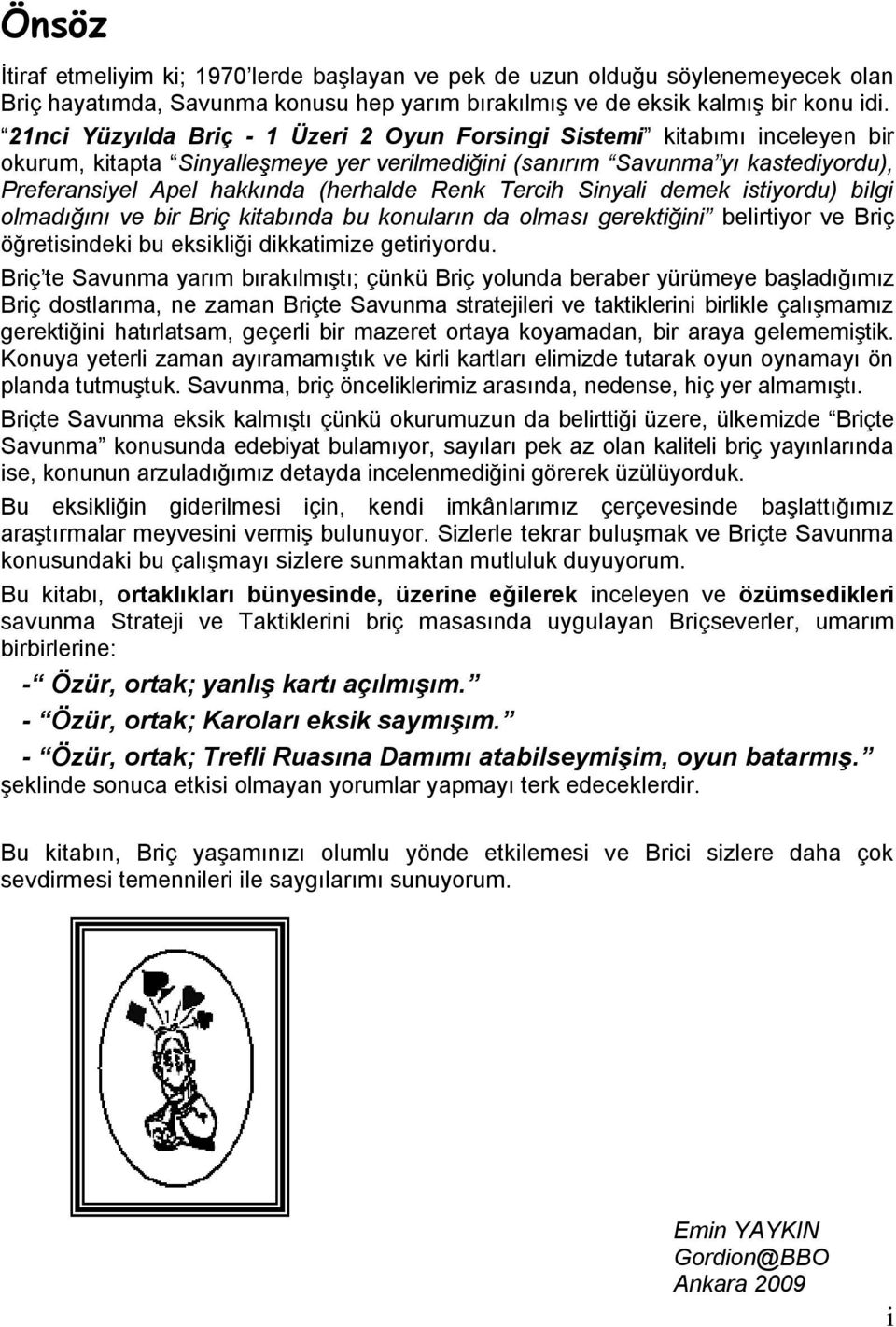 Renk Tercih Sinyali demek istiyordu) bilgi olmadığını ve bir Briç kitabında bu konuların da olması gerektiğini belirtiyor ve Briç öğretisindeki bu eksikliği dikkatimize getiriyordu.