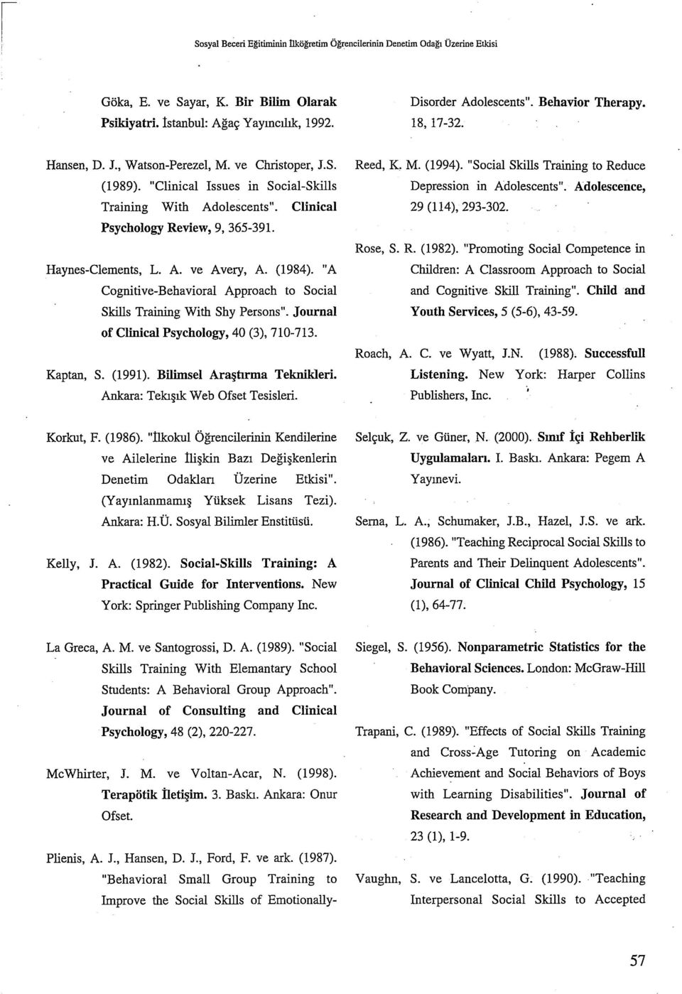 Haynes-Clements, L. A. ve Avery, A. (1984). "A Cognitive-Behavioral Approach to Social Skills Training With Shy Persons". Journal of Clinical Psychology, 40 (3), 710-713. Kaptan, S. (1991).