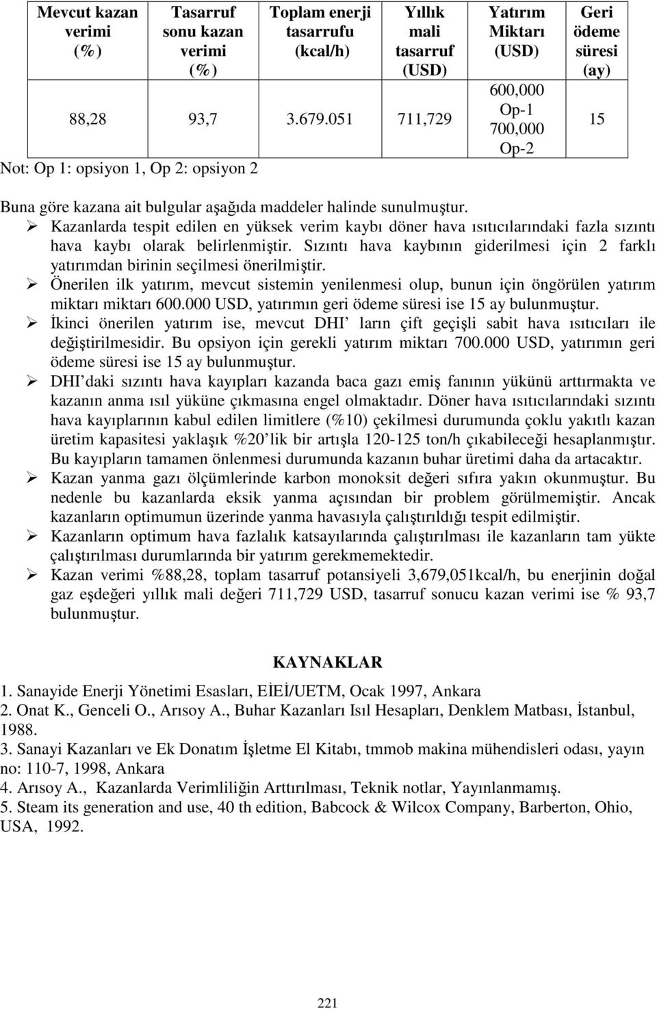 Kazanlarda tespit edilen en yüksek verim kaybı döner hava ısıtıcılarındaki fazla sızıntı hava kaybı olarak belirlenmiştir.