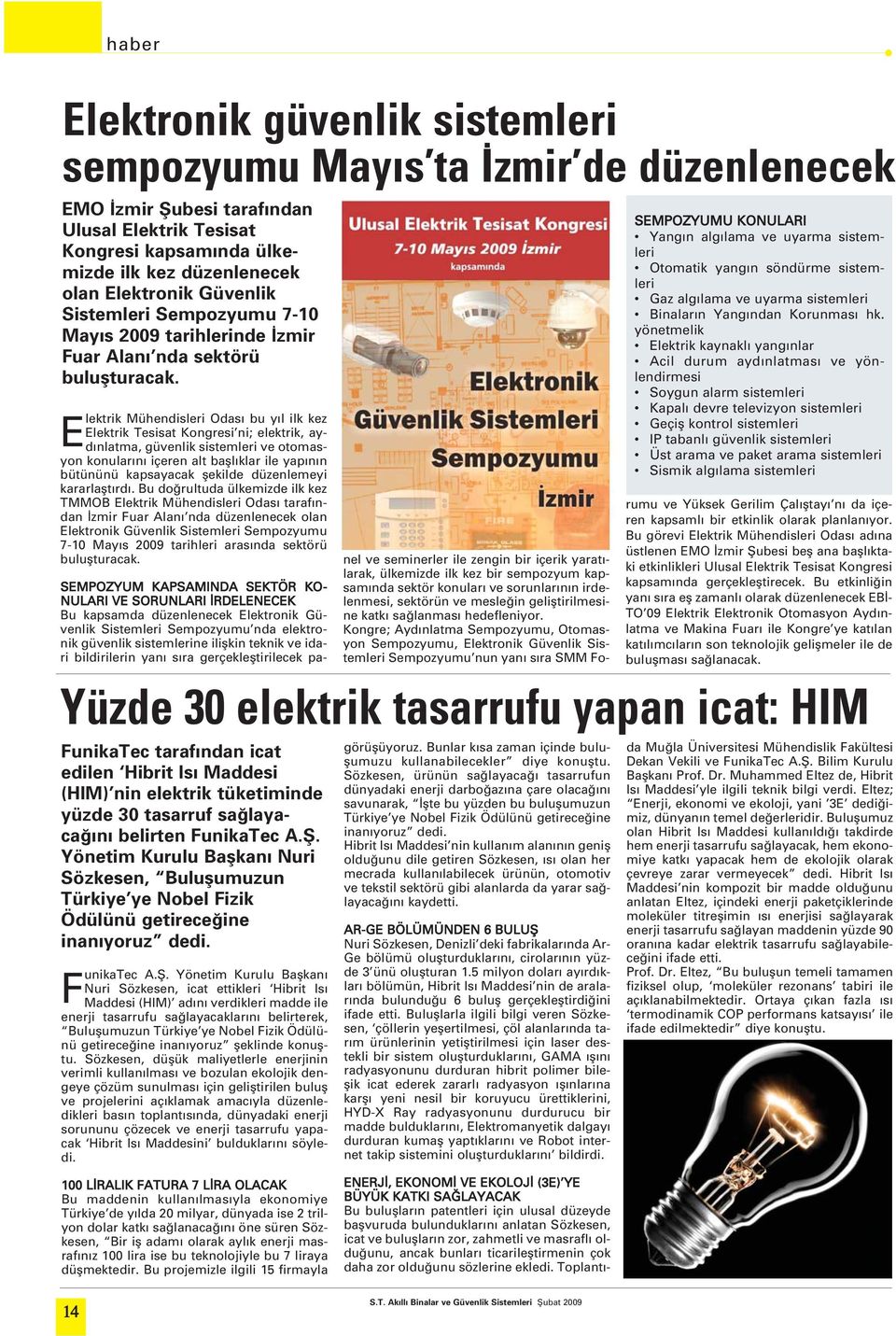 Elektrik Mühendisleri Odas bu y l ilk kez Elektrik Tesisat Kongresi ni; elektrik, ayd nlatma, güvenlik sistemleri ve otomasyon konular n içeren alt bafll klar ile yap n n bütününü kapsayacak flekilde