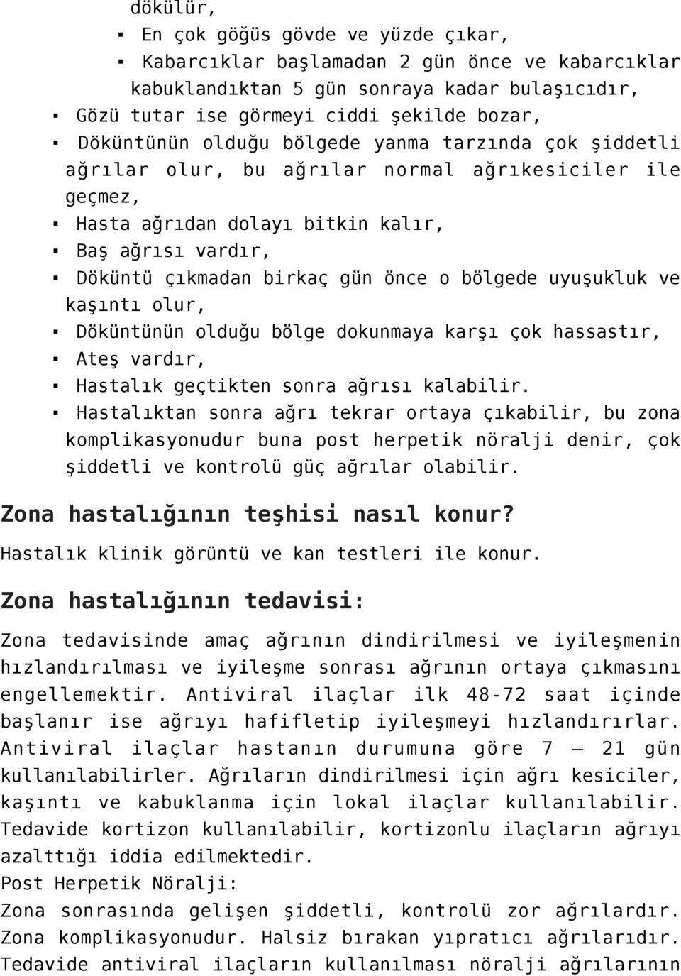 uyuşukluk ve kaşıntı olur, Döküntünün olduğu bölge dokunmaya karşı çok hassastır, Ateş vardır, Hastalık geçtikten sonra ağrısı kalabilir.