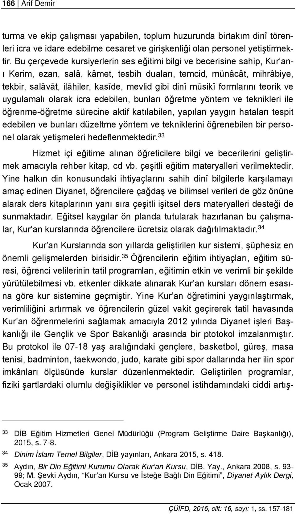 mûsikî formlarını teorik ve uygulamalı olarak icra edebilen, bunları öğretme yöntem ve teknikleri ile öğrenme-öğretme sürecine aktif katılabilen, yapılan yaygın hataları tespit edebilen ve bunları