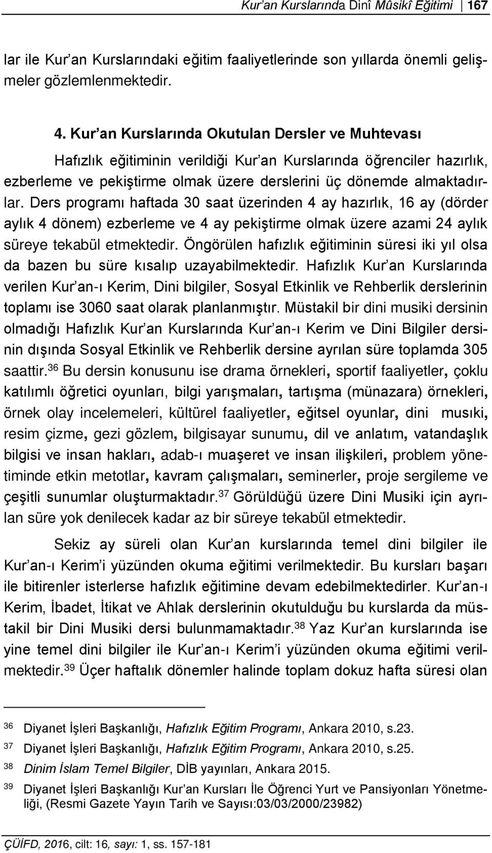 Ders programı haftada 30 saat üzerinden 4 ay hazırlık, 16 ay (dörder aylık 4 dönem) ezberleme ve 4 ay pekiştirme olmak üzere azami 24 aylık süreye tekabül etmektedir.