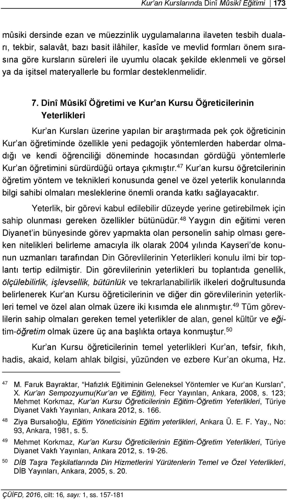 Dinî Mûsikî Öğretimi ve Kur an Kursu Öğreticilerinin Yeterlikleri Kur an Kursları üzerine yapılan bir araştırmada pek çok öğreticinin Kur an öğretiminde özellikle yeni pedagojik yöntemlerden haberdar