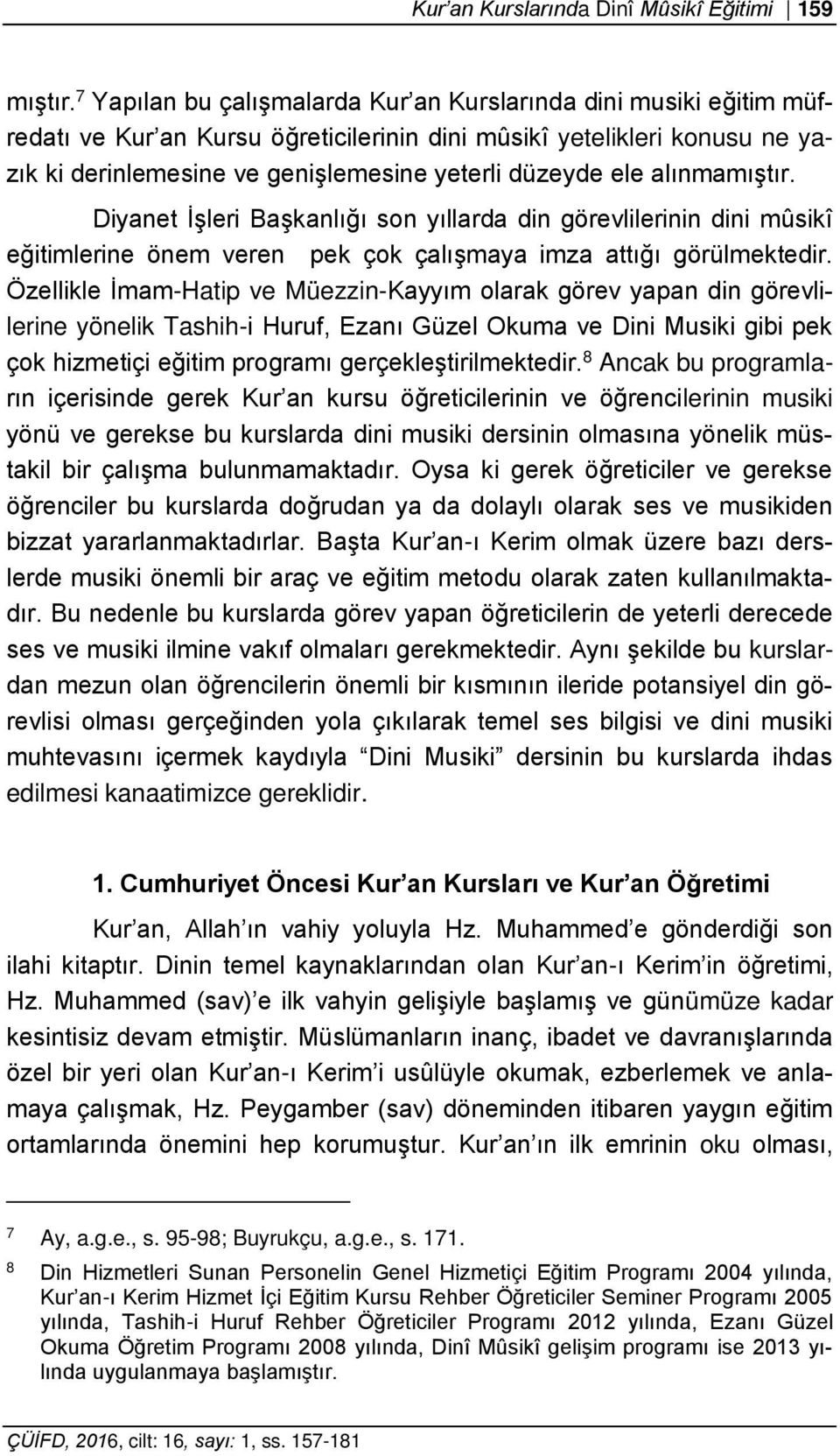 alınmamıştır. Diyanet İşleri Başkanlığı son yıllarda din görevlilerinin dini mûsikî eğitimlerine önem veren pek çok çalışmaya imza attığı görülmektedir.