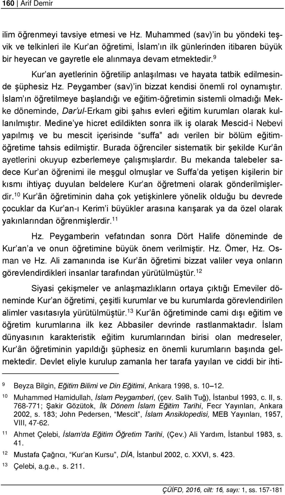 9 Kur an ayetlerinin öğretilip anlaşılması ve hayata tatbik edilmesinde şüphesiz Hz. Peygamber (sav) in bizzat kendisi önemli rol oynamıştır.