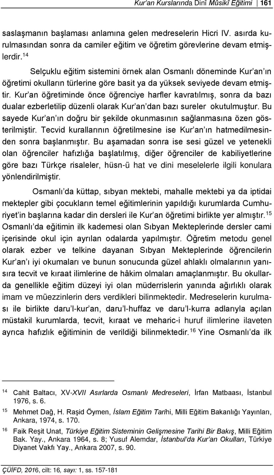 Kur an öğretiminde önce öğrenciye harfler kavratılmış, sonra da bazı dualar ezberletilip düzenli olarak Kur an dan bazı sureler okutulmuştur.