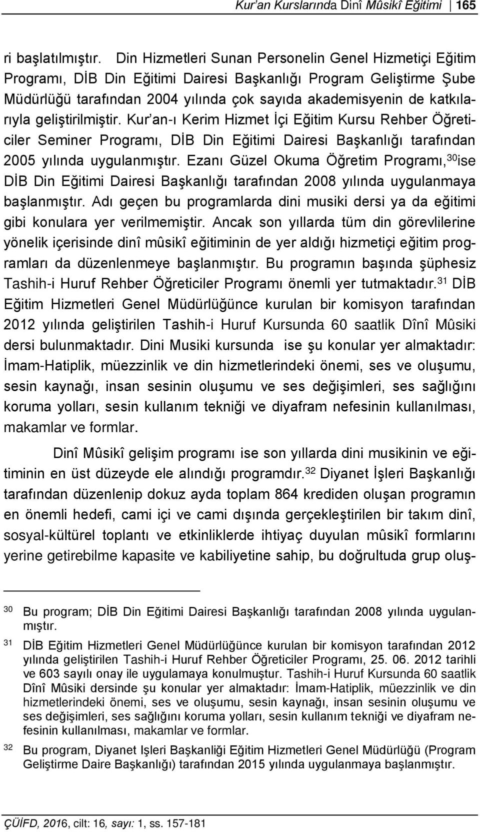 geliştirilmiştir. Kur an-ı Kerim Hizmet İçi Eğitim Kursu Rehber Öğreticiler Seminer Programı, DİB Din Eğitimi Dairesi Başkanlığı tarafından 2005 yılında uygulanmıştır.