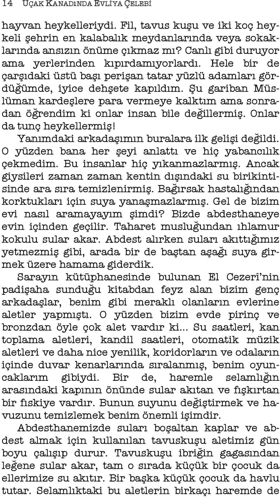 Şu gariban Müslüman kardeşlere para vermeye kalktım ama sonradan öğrendim ki onlar insan bile değillermiş. Onlar da tunç heykellermiş! Yanımdaki arkadaşımın buralara ilk gelişi değildi.