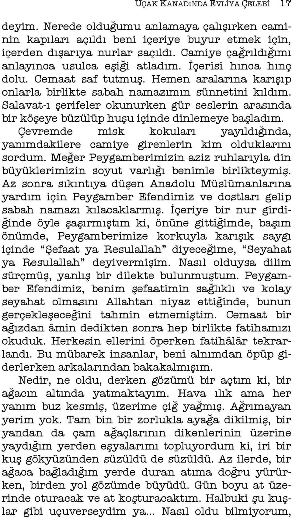 Salavat-ı şerifeler okunurken gür seslerin arasında bir köşeye büzülüp huşu içinde dinlemeye başladım. Çevremde misk kokuları yayıldığında, yanımdakilere camiye girenlerin kim olduklarını sordum.