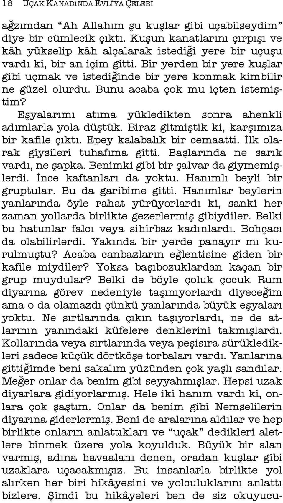 Bir yerden bir yere kuşlar gibi uçmak ve istediğinde bir yere konmak kimbilir ne güzel olurdu. Bunu acaba çok mu içten istemiştim? Eşyalarımı atıma yükledikten sonra ahenkli adımlarla yola düştük.