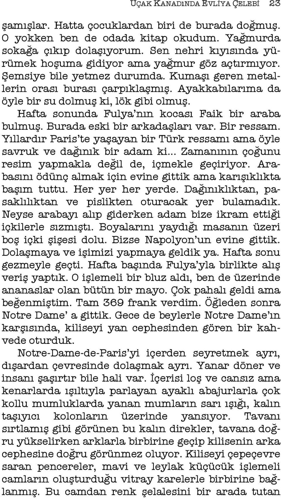 Ayakkabılarıma da öyle bir su dolmuş ki, lök gibi olmuş. Hafta sonunda Fulya nın kocası Faik bir araba bulmuş. Burada eski bir arkadaşları var. Bir ressam.