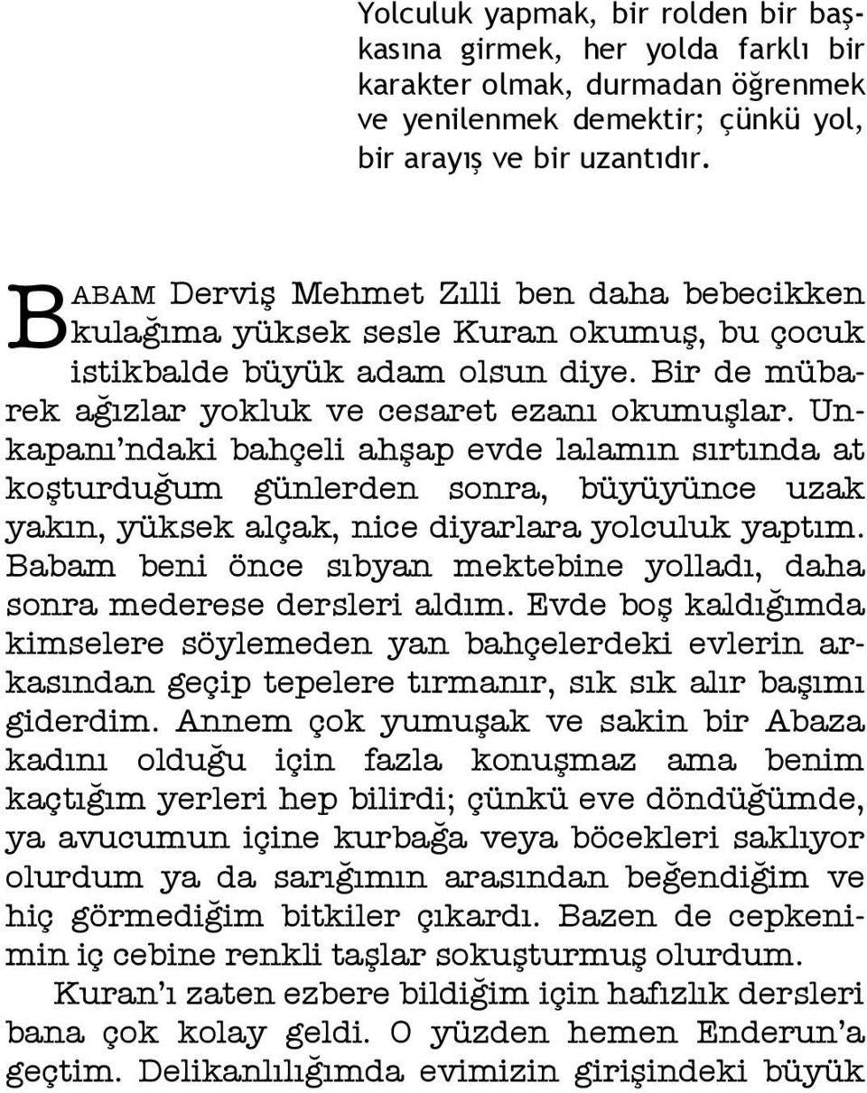 Unkapanı ndaki bahçeli ahşap evde lalamın sırtında at koşturduğum günlerden sonra, büyüyünce uzak yakın, yüksek alçak, nice diyarlara yolculuk yaptım.