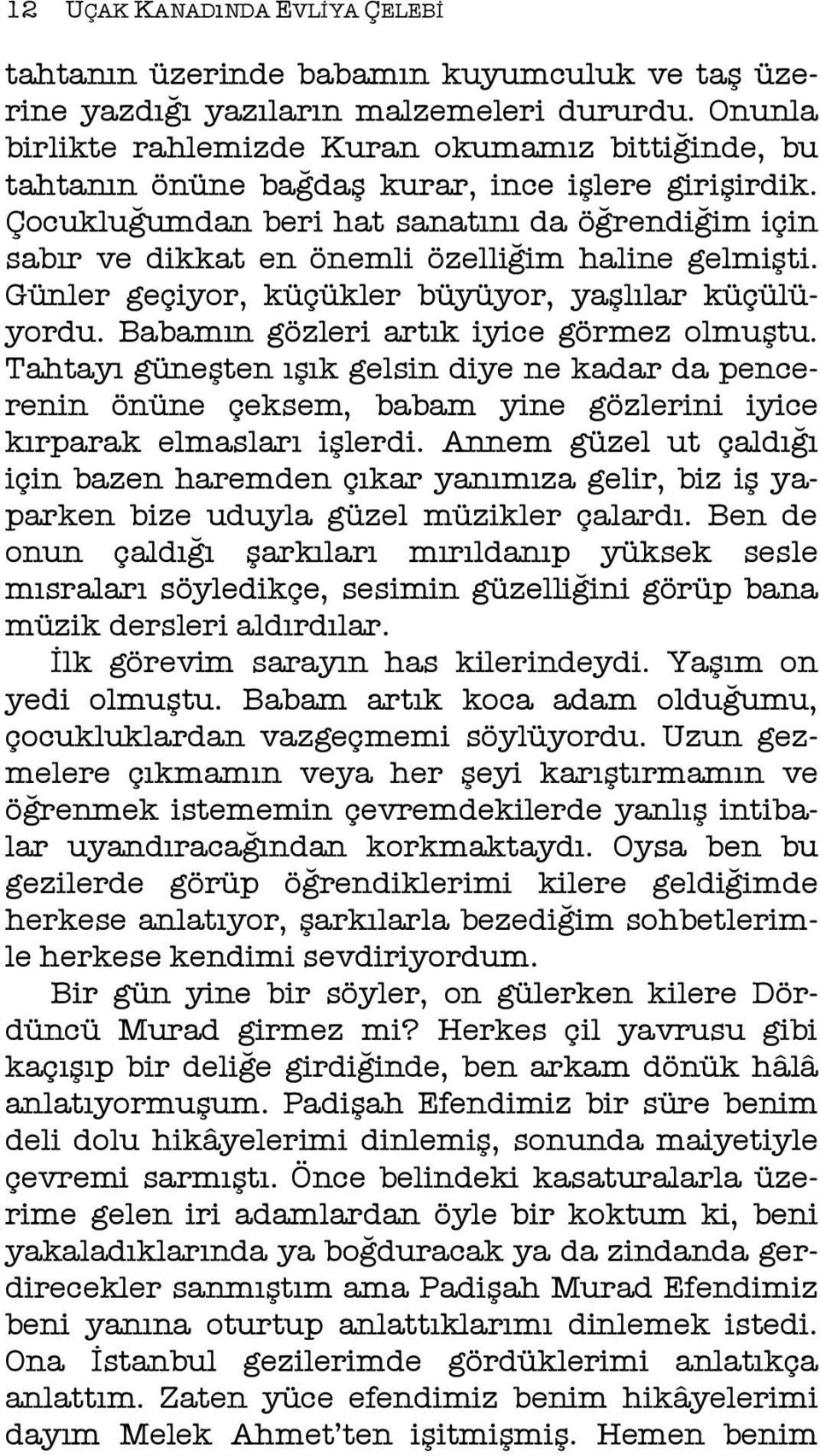 Çocukluğumdan beri hat sanatını da öğrendiğim için sabır ve dikkat en önemli özelliğim haline gelmişti. Günler geçiyor, küçükler büyüyor, yaşlılar küçülüyordu.