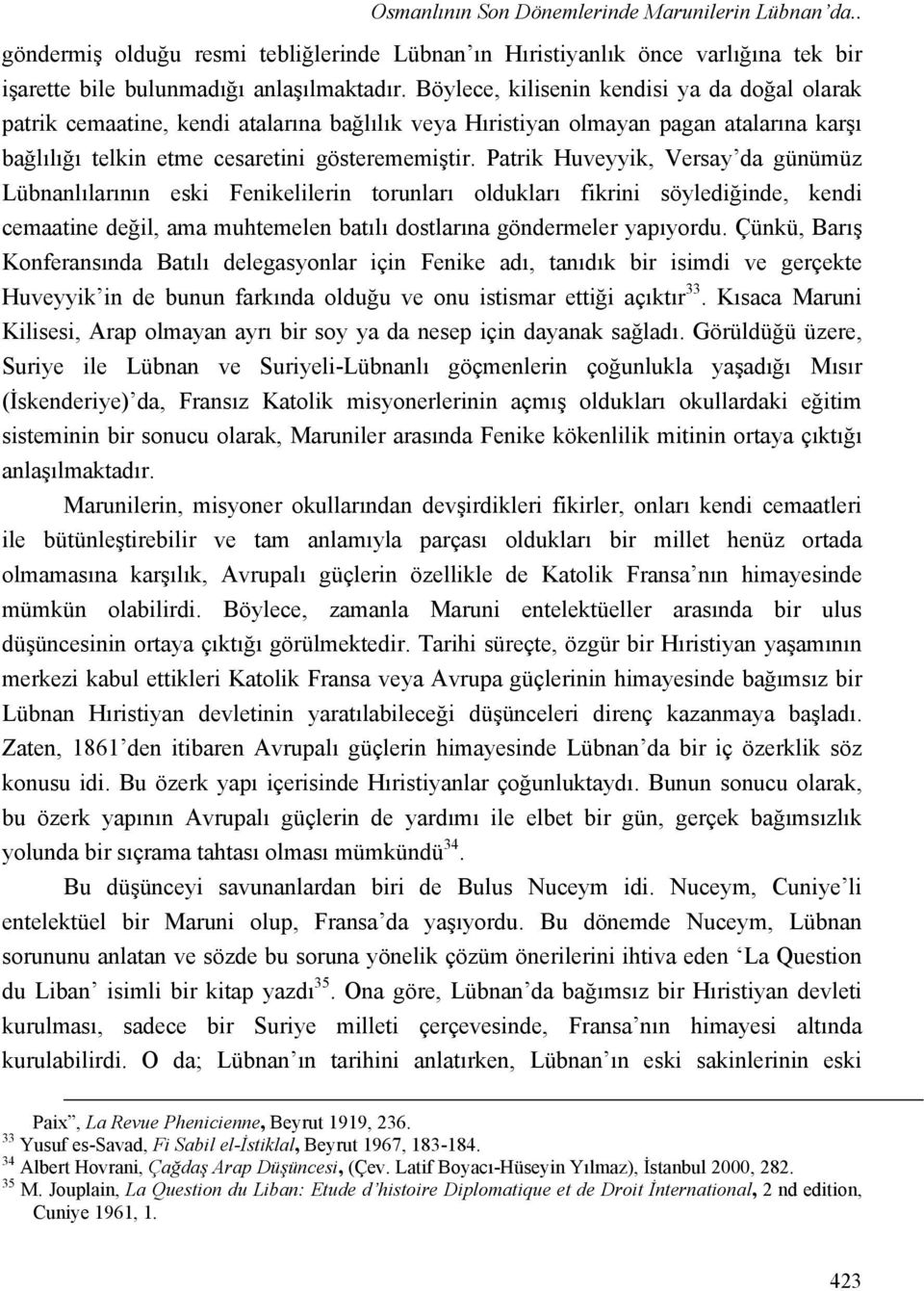 Patrik Huveyyik, Versay da günümüz Lübnanlılarının eski Fenikelilerin torunları oldukları fikrini söylediğinde, kendi cemaatine değil, ama muhtemelen batılı dostlarına göndermeler yapıyordu.