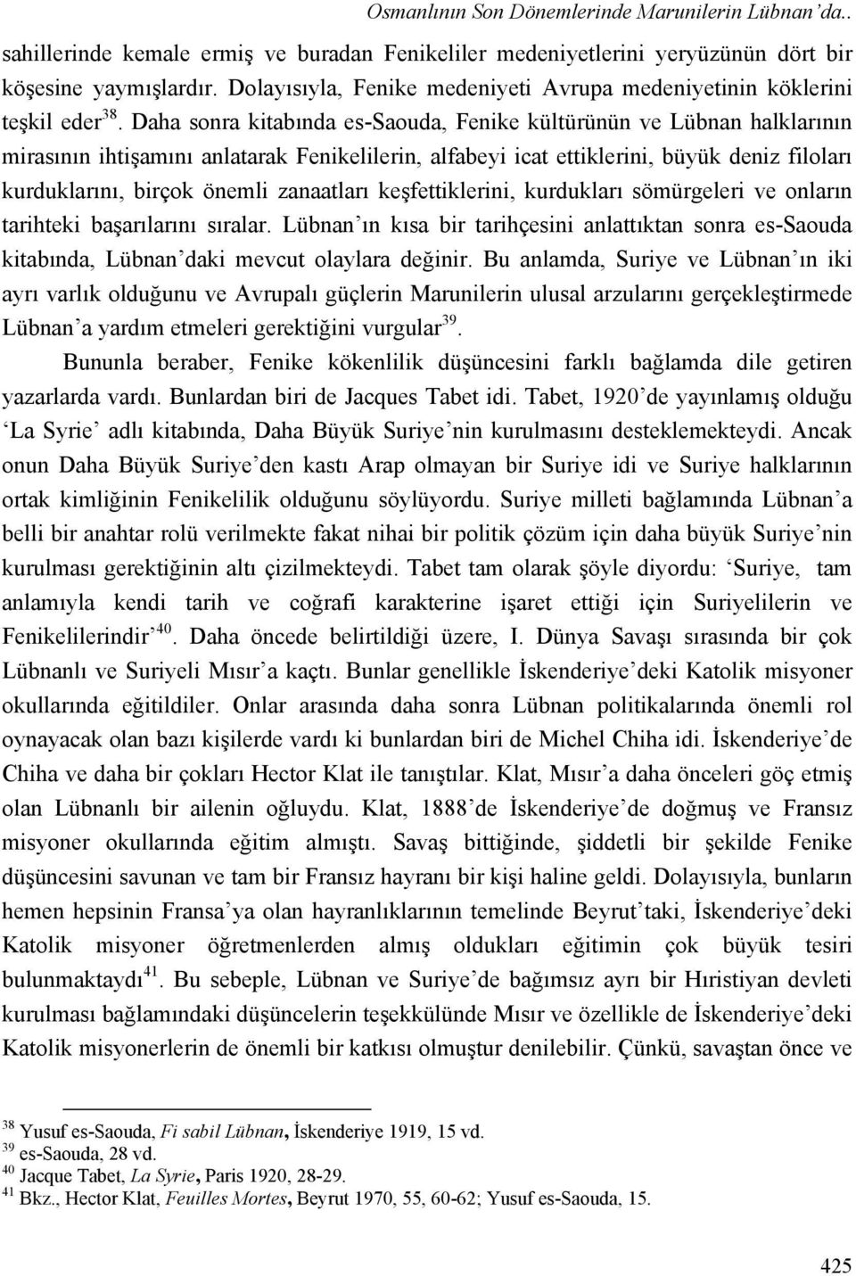 Daha sonra kitabında es-saouda, Fenike kültürünün ve Lübnan halklarının mirasının ihtişamını anlatarak Fenikelilerin, alfabeyi icat ettiklerini, büyük deniz filoları kurduklarını, birçok önemli