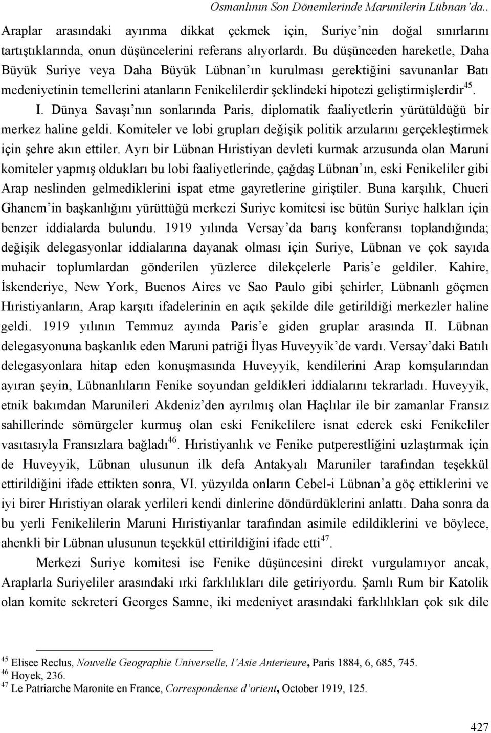 I. Dünya Savaşı nın sonlarında Paris, diplomatik faaliyetlerin yürütüldüğü bir merkez haline geldi. Komiteler ve lobi grupları değişik politik arzularını gerçekleştirmek için şehre akın ettiler.