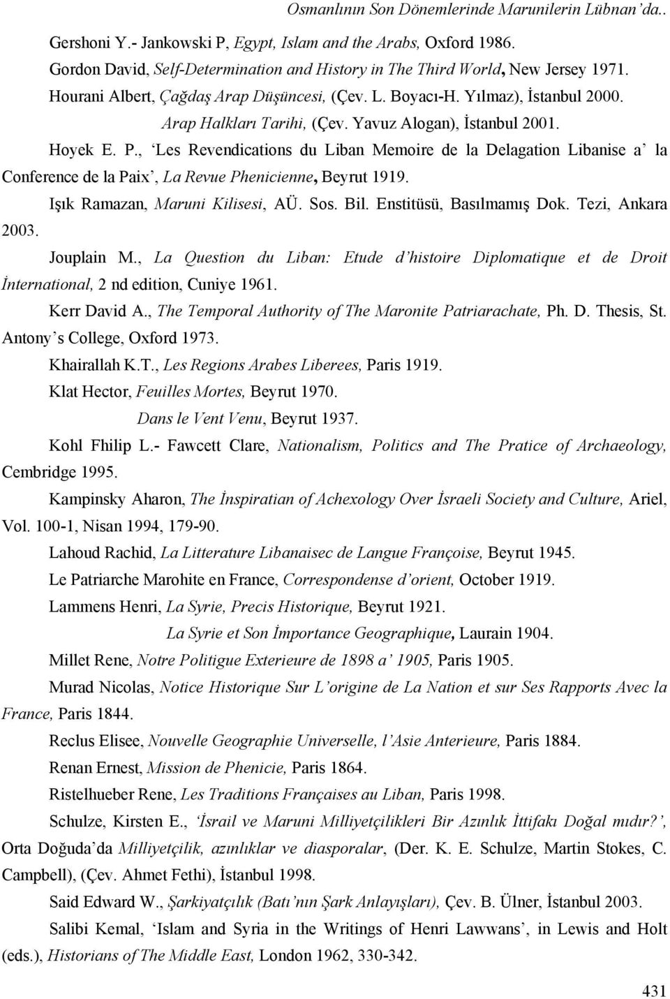 , Les Revendications du Liban Memoire de la Delagation Libanise a la Conference de la Paix, La Revue Phenicienne, Beyrut 1919. Işık Ramazan, Maruni Kilisesi, AÜ. Sos. Bil. Enstitüsü, Basılmamış Dok.