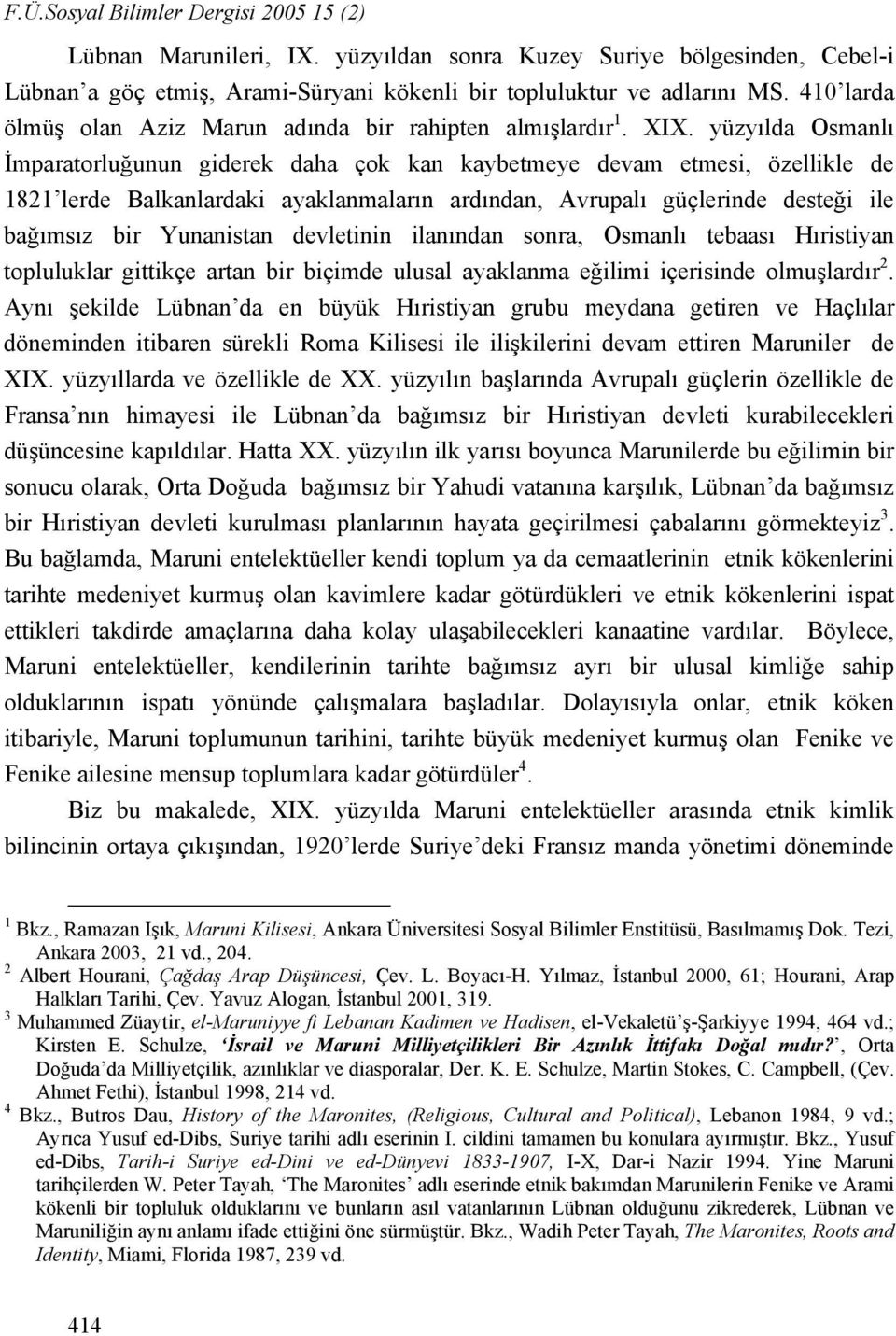 yüzyılda Osmanlı İmparatorluğunun giderek daha çok kan kaybetmeye devam etmesi, özellikle de 1821 lerde Balkanlardaki ayaklanmaların ardından, Avrupalı güçlerinde desteği ile bağımsız bir Yunanistan