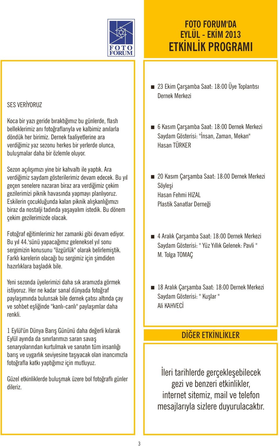 6 Kasım Çarşamba Saat: 18:00 Dernek Merkezi Saydam Gösterisi: "İnsan, Zaman, Mekan" Hasan TÜRKER Sezon açılışımızı yine bir kahvaltı ile yaptık. Ara verdiğimiz saydam gösterilerimiz devam edecek.