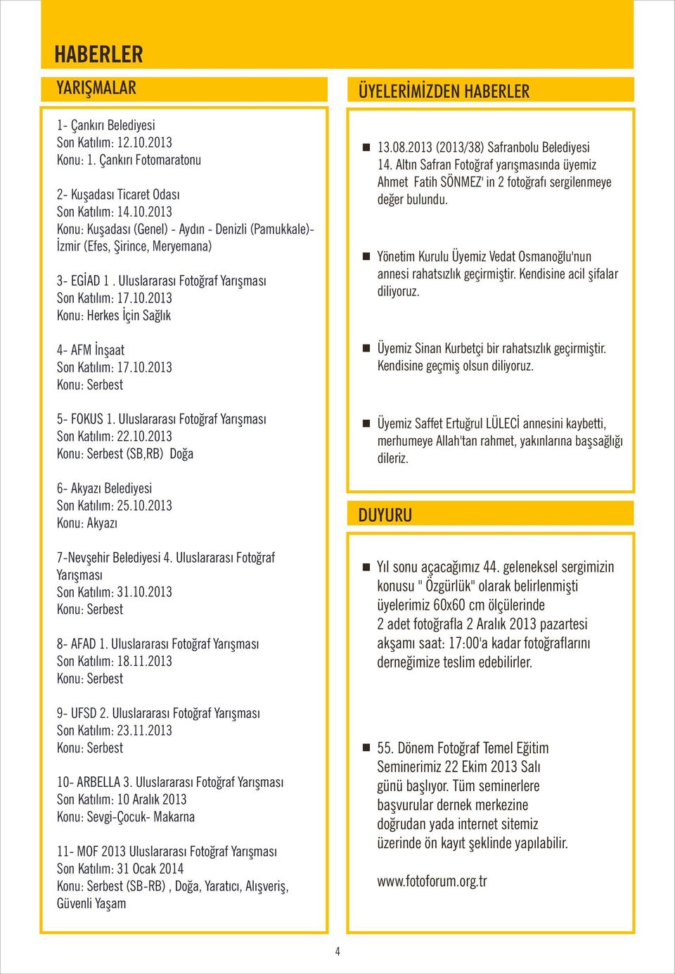 2013 Konu: Kuşadası (Genel) - Aydın - Denizli (Pamukkale)İzmir (Efes, Şirince, Meryemana) Yönetim Kurulu Üyemiz Vedat Osmanoğlu'nun annesi rahatsızlık geçirmiştir. Kendisine acil şifalar diliyoruz.