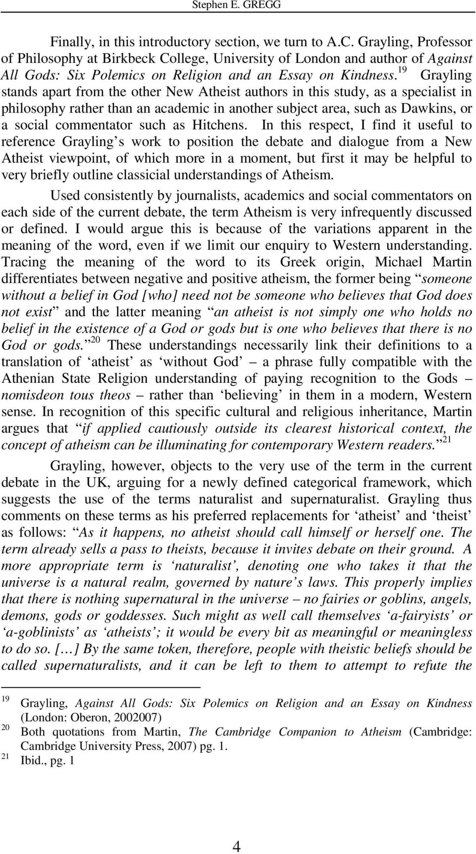 19 Grayling stands apart from the other New Atheist authors in this study, as a specialist in philosophy rather than an academic in another subject area, such as Dawkins, or a social commentator such