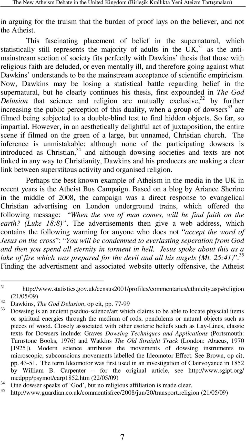 Dawkins thesis that those with religious faith are deluded, or even mentally ill, and therefore going against what Dawkins understands to be the mainstream acceptance of scientific empiricism.