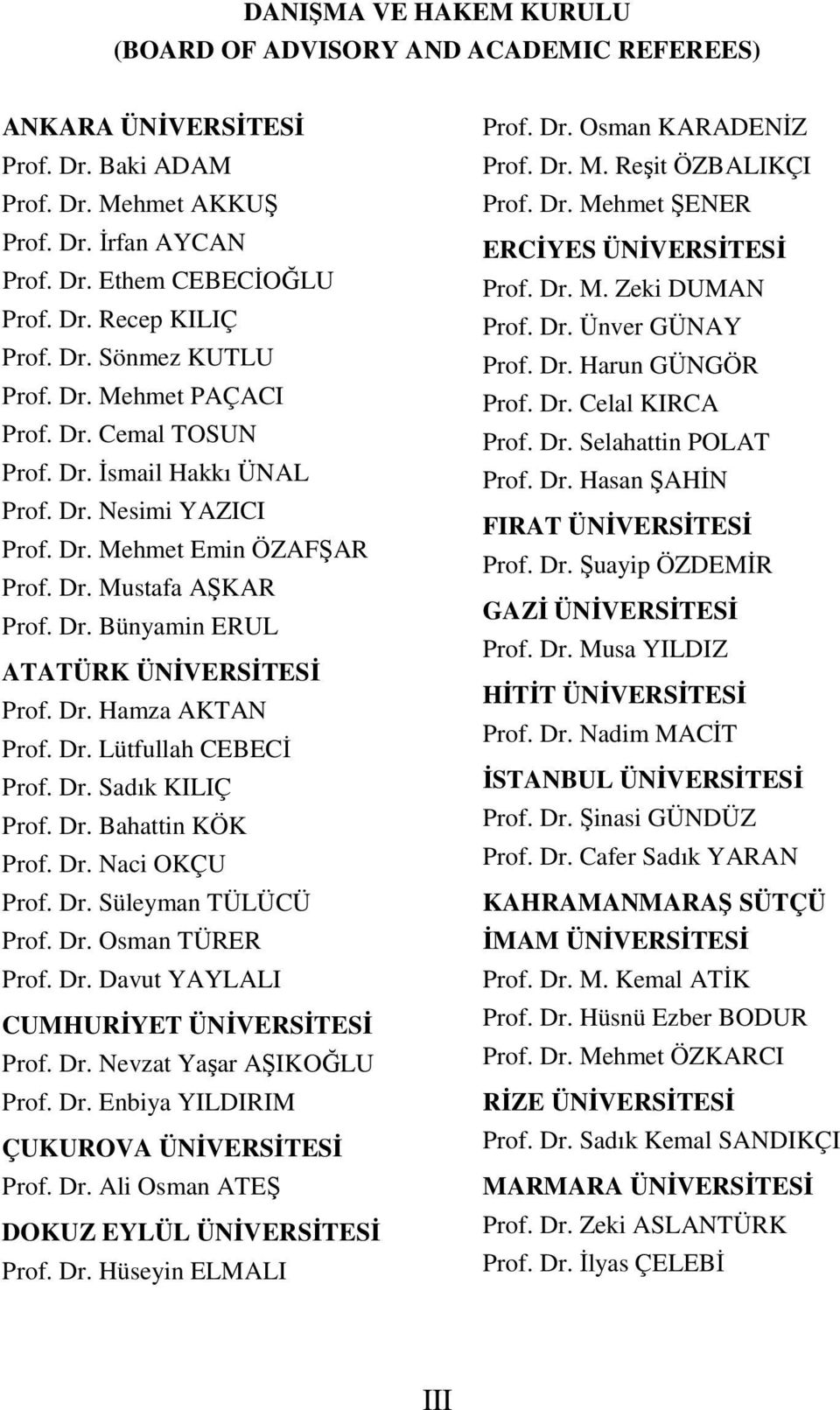 Dr. Hamza AKTAN Prof. Dr. Lütfullah CEBECĐ Prof. Dr. Sadık KILIÇ Prof. Dr. Bahattin KÖK Prof. Dr. Naci OKÇU Prof. Dr. Süleyman TÜLÜCÜ Prof. Dr. Osman TÜRER Prof. Dr. Davut YAYLALI CUMHURĐYET ÜNĐVERSĐTESĐ Prof.