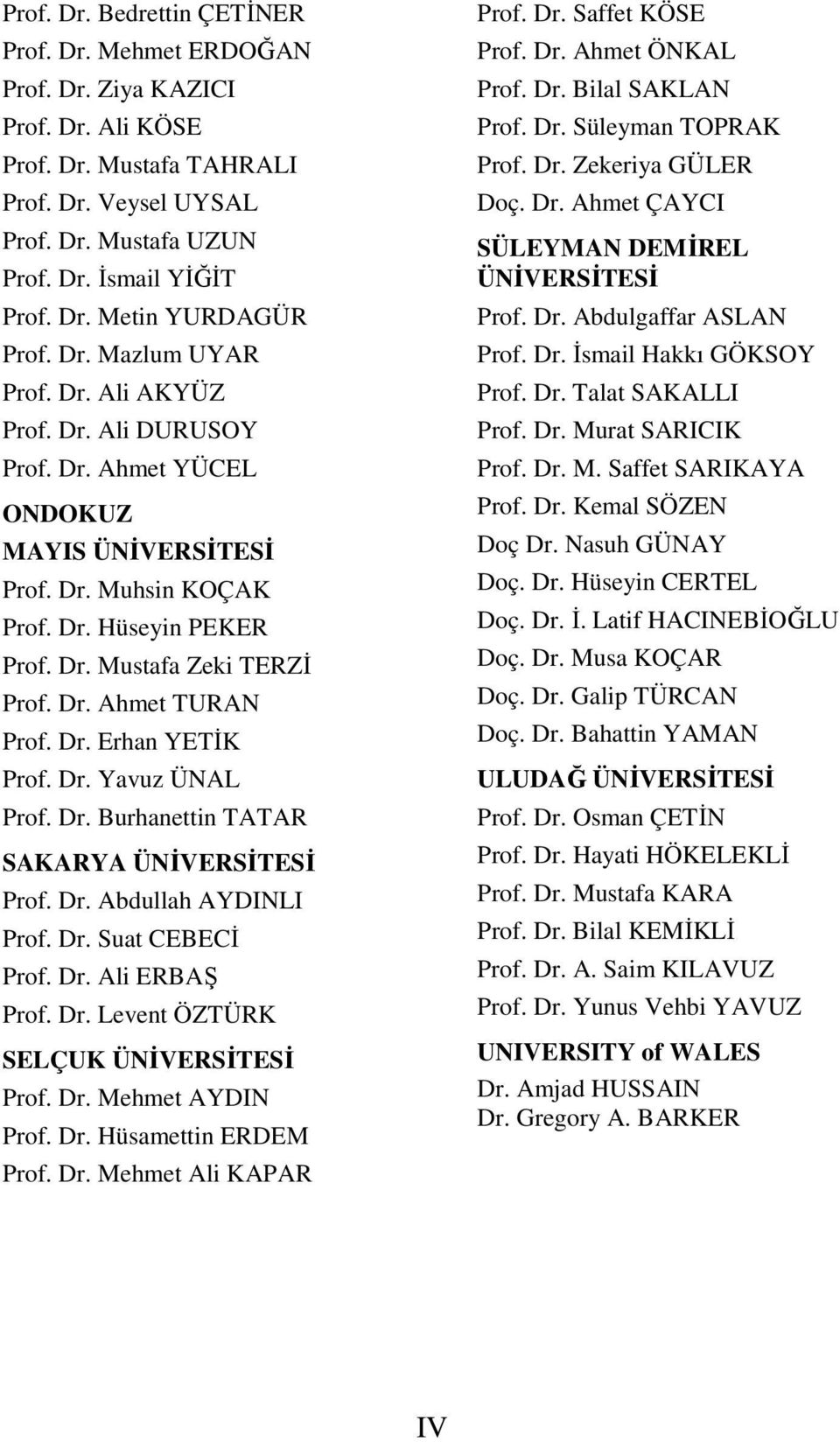 Dr. Erhan YETĐK Prof. Dr. Yavuz ÜNAL Prof. Dr. Burhanettin TATAR SAKARYA ÜNĐVERSĐTESĐ Prof. Dr. Abdullah AYDINLI Prof. Dr. Suat CEBECĐ Prof. Dr. Ali ERBAŞ Prof. Dr. Levent ÖZTÜRK SELÇUK ÜNĐVERSĐTESĐ Prof.