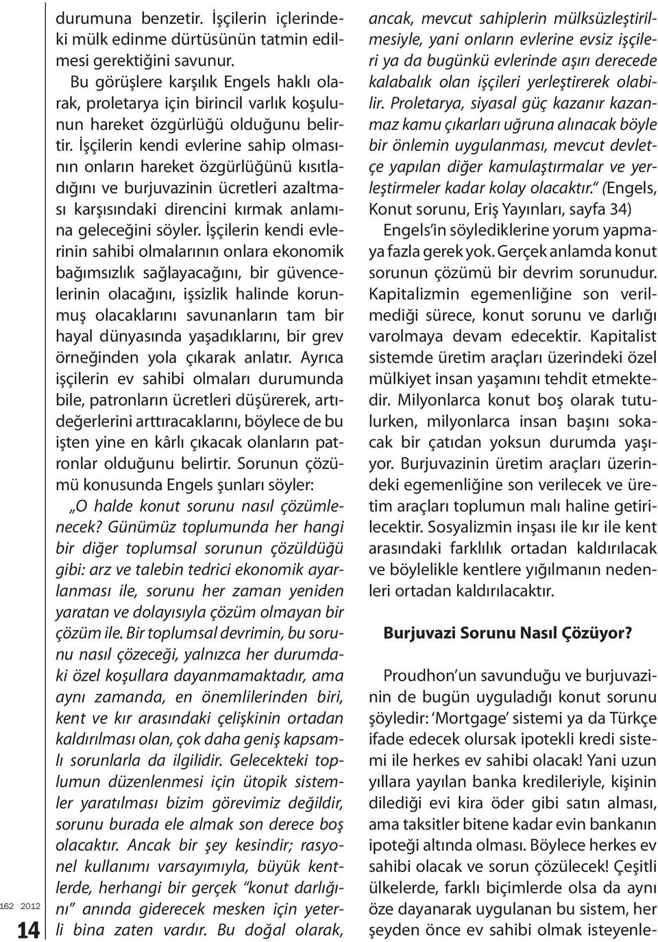 İşçilerin kendi evlerine sahip olmasının onların hareket özgürlüğünü kısıtladığını ve burjuvazinin ücretleri azaltması karşısındaki direncini kırmak anlamına geleceğini söyler.