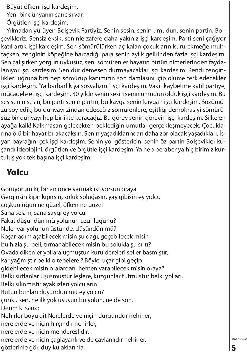 Sen sömürülürken aç kalan çocukların kuru ekmeğe muhtaçken, zenginin köpeğine harcadığı para senin aylık gelirinden fazla işçi kardeşim.