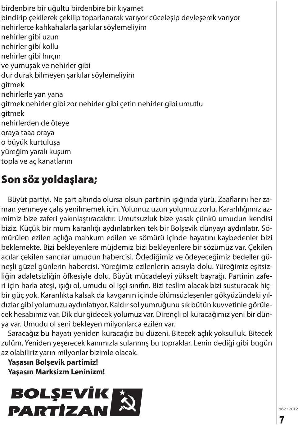 gitmek nehirlerden de öteye oraya taaa oraya o büyük kurtuluşa yüreğim yaralı kuşum topla ve aç kanatlarını Son söz yoldaşlara; Büyüt partiyi. Ne şart altında olursa olsun partinin ışığında yürü.