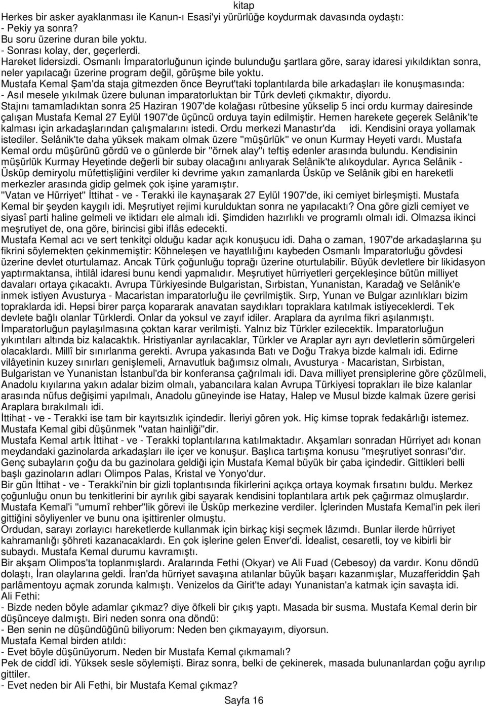 Mustafa Kemal Şam'da staja gitmezden önce Beyrut'taki toplantılarda bile arkadaşları ile konuşmasında: - Asıl mesele yıkılmak üzere bulunan imparatorluktan bir Türk devleti çıkmaktır, diyordu.