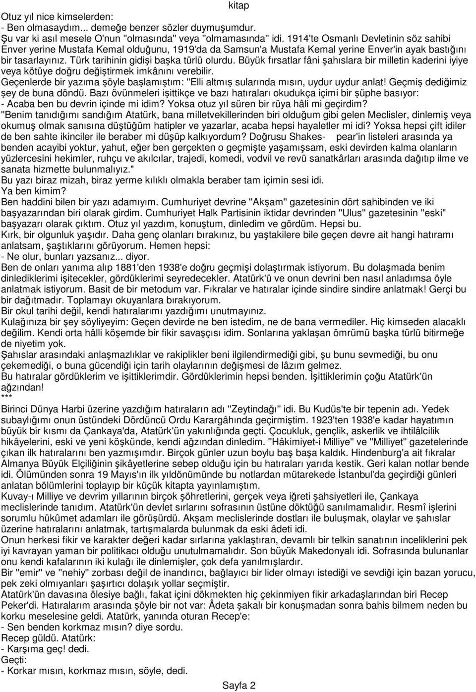 Büyük fırsatlar fâni şahıslara bir milletin kaderini iyiye veya kötüye doğru değiştirmek imkânını verebilir. Geçenlerde bir yazıma şöyle başlamıştım: ''Elli altmış sularında mısın, uydur uydur anlat!