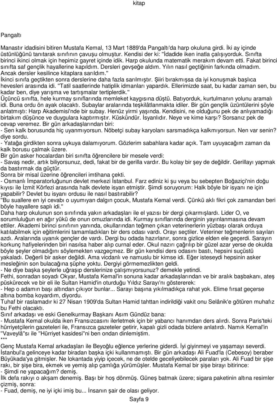 Fakat birinci sınıfta saf gençlik hayallerine kapıldım. Dersleri gevşeğe aldım. Yılın nasıl geçtiğinin farkında olmadım. Ancak dersler kesilince kitaplara sarıldım.