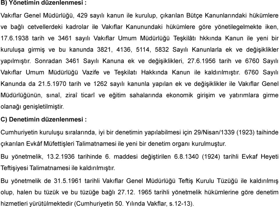 1938 tarih ve 3461 sayılı Vakıflar Umum Müdürlüğü Teşkilâtı hkkında Kanun ile yeni bir kuruluşa girmiş ve bu kanunda 3821, 4136, 5114, 5832 Sayılı Kanunlarla ek ve değişiklikler yapılmıştır.