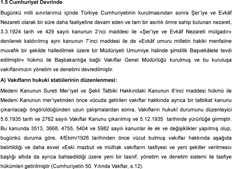 3.1924 tarih ve 429 sayılı kanunun 2 nci maddesi ile «Şer iye ve Evkâf Nezareti mülgadır» denilerek kaldırılmış aynı kanunun 7 inci maddesi ile de «Evkâf umuru milletin hakiki menfaiine muvafık bir