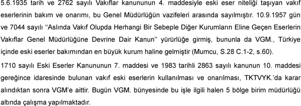 maddesi gereğince idaresinde bulunan vakıf eski eserlerin kullanılması ve onarılması, TKTVYK. da karar alındıktan sonra VGM e aittir. Bugün VGM.