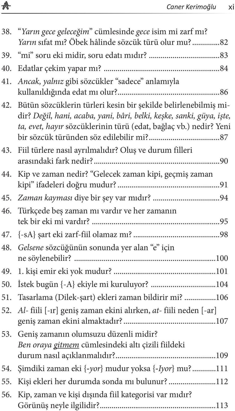 Değil, hani, acaba, yani, bâri, belki, keşke, sanki, güya, işte, ta, evet, hayır sözcüklerinin türü (edat, bağlaç vb.) nedir? Yeni bir sözcük türünden söz edilebilir mi?...87 43.