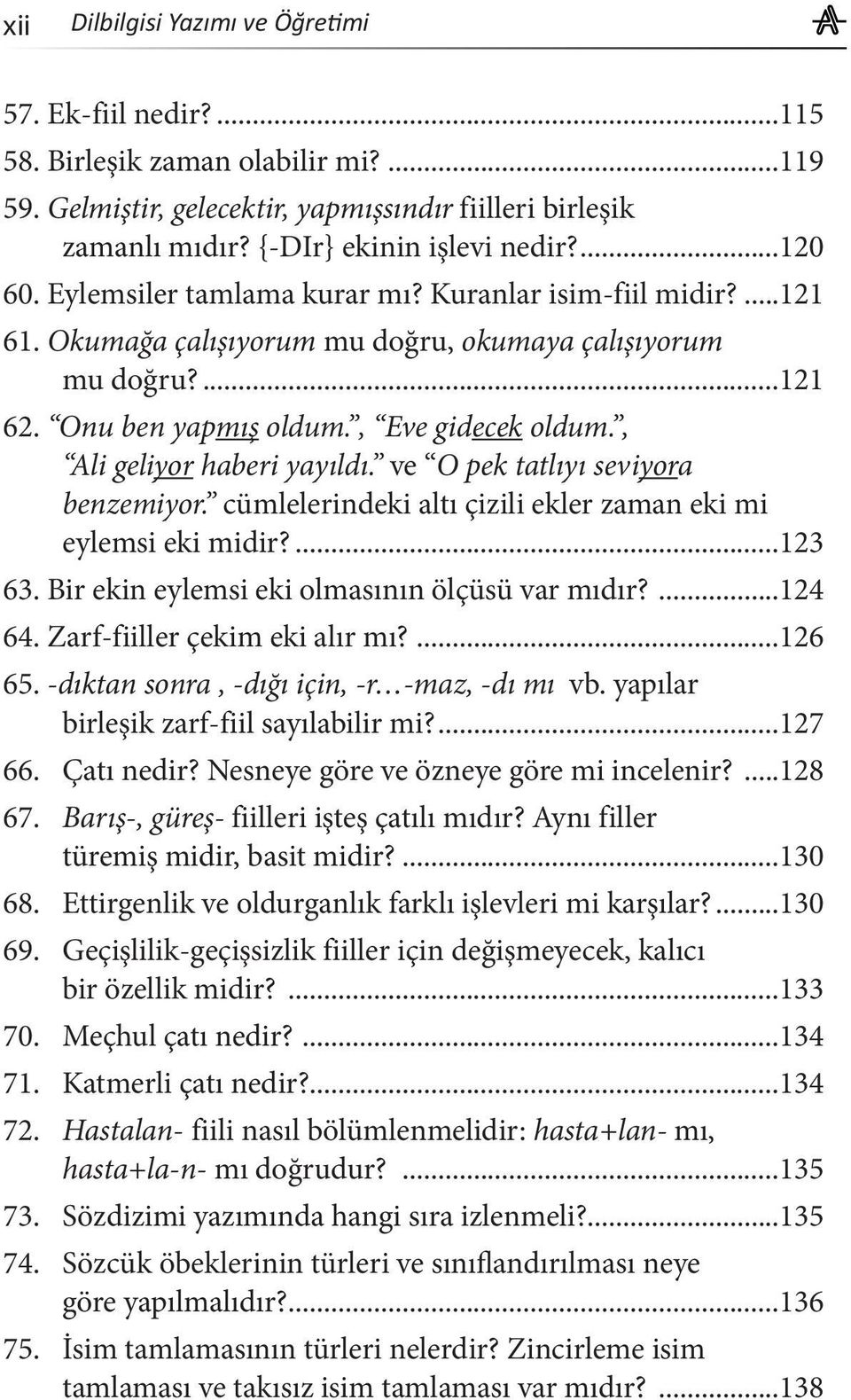 , Ali geliyor haberi yayıldı. ve O pek tatlıyı seviyora benzemiyor. cümlelerindeki altı çizili ekler zaman eki mi eylemsi eki midir?...123 63. Bir ekin eylemsi eki olmasının ölçüsü var mıdır?...124 64.