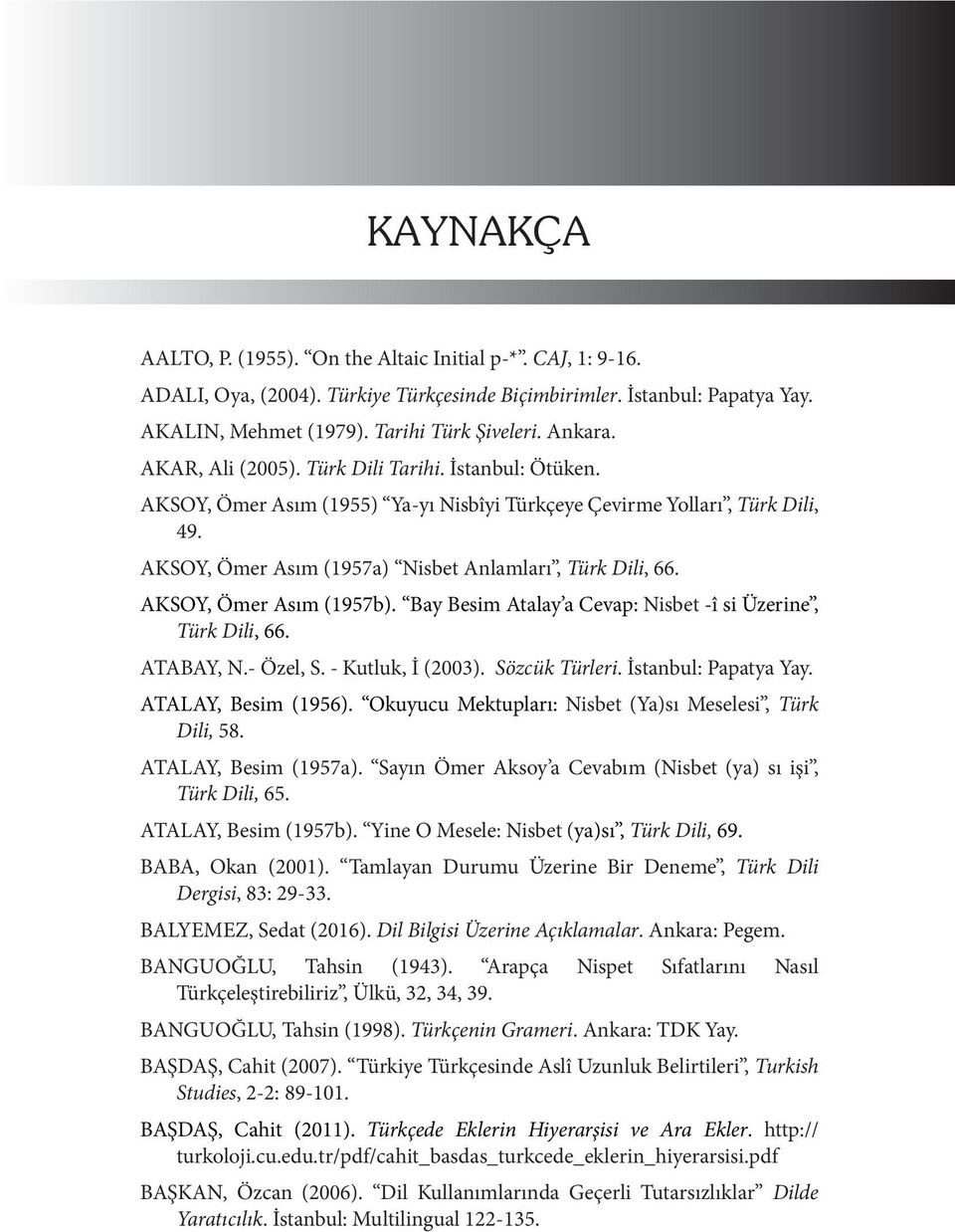 AKSOY, Ömer Asım (1957b). Bay Besim Atalay a Cevap: Nisbet -î si Üzerine, Türk Dili, 66. ATABAY, N.- Özel, S. - Kutluk, İ (2003). Sözcük Türleri. İstanbul: Papatya Yay. ATALAY, Besim (1956).