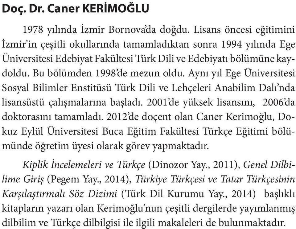 Aynı yıl Ege Üniversitesi Sosyal Bilimler Enstitüsü Türk Dili ve Lehçeleri Anabilim Dalı nda lisansüstü çalışmalarına başladı. 2001 de yüksek lisansını, 2006 da doktorasını tamamladı.