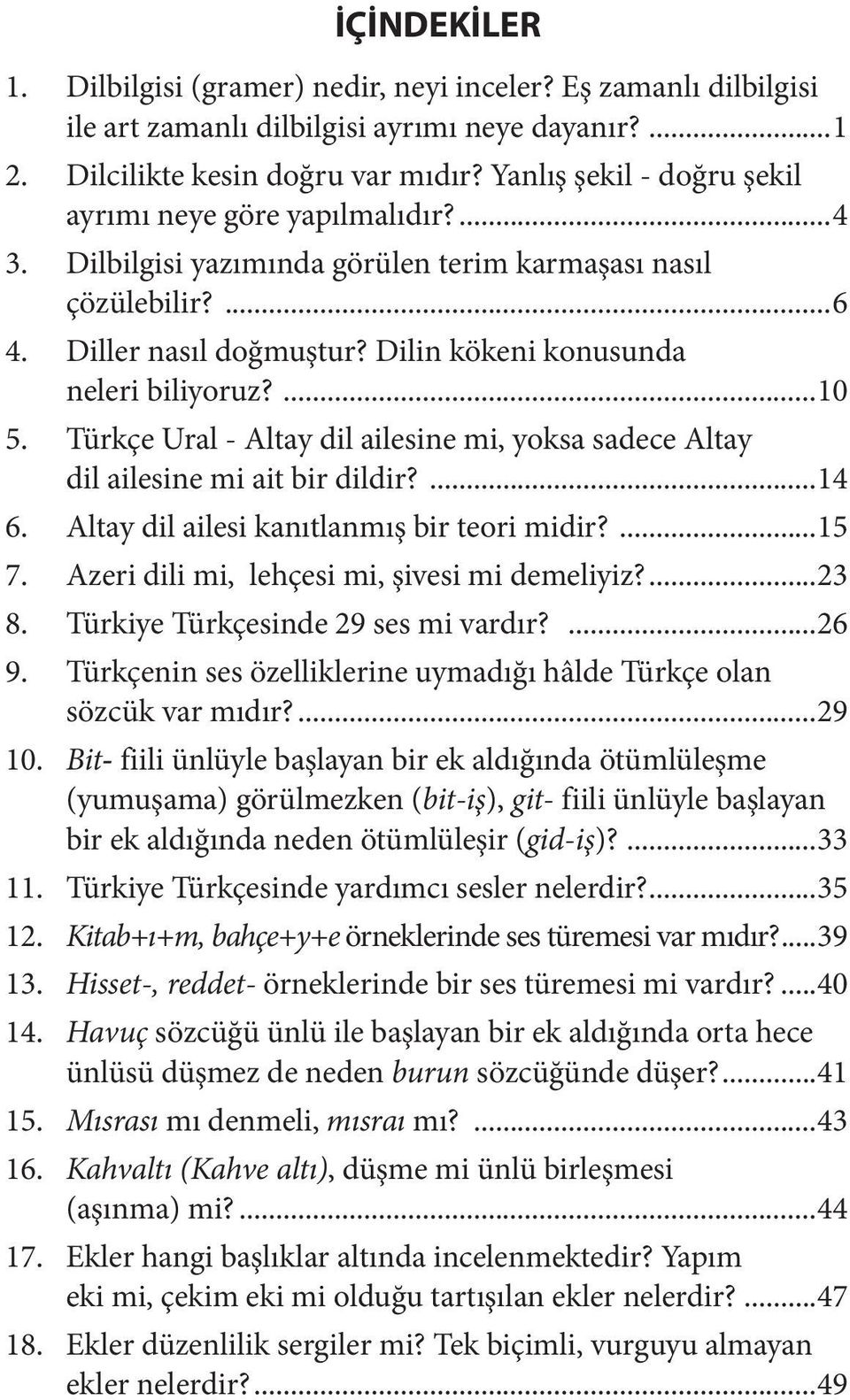...10 5. Türkçe Ural - Altay dil ailesine mi, yoksa sadece Altay dil ailesine mi ait bir dildir?...14 6. Altay dil ailesi kanıtlanmış bir teori midir?...15 7.