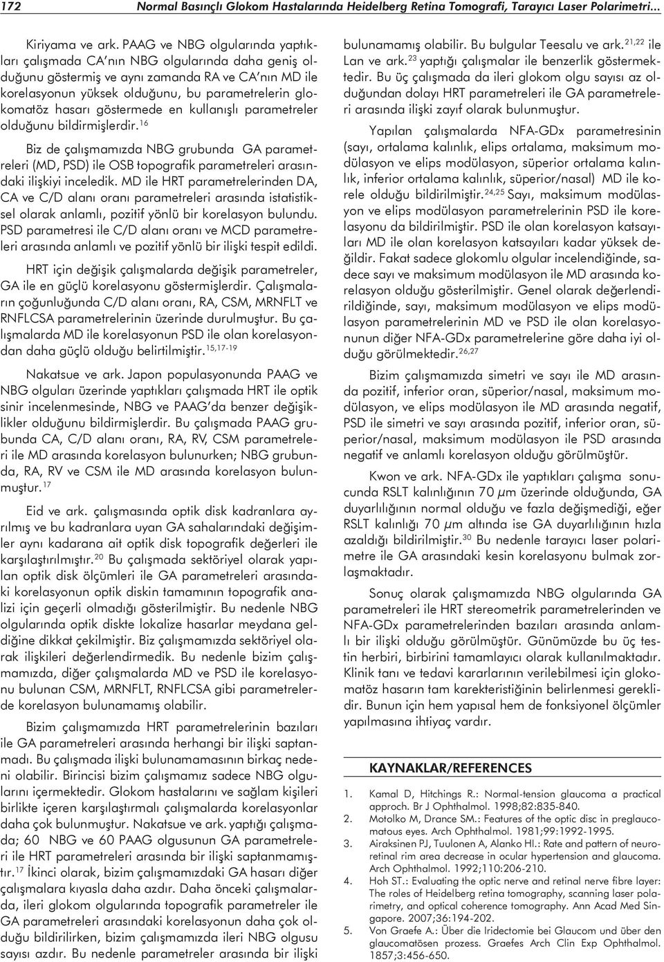 göstermede en kullanışlı parametreler olduğunu bildirmişlerdir. 16 Biz de çalışmamızda NBG grubunda GA parametreleri (MD, PSD) ile OSB topografik parametreleri arasındaki ilişkiyi inceledik.