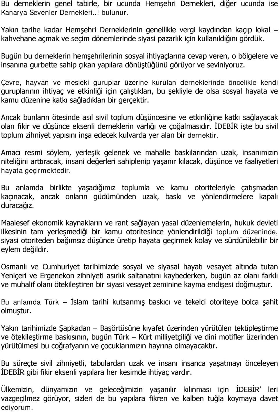 Bugün bu derneklerin hemşehrilerinin sosyal ihtiyaçlarına cevap veren, o bölgelere ve insanına gurbette sahip çıkan yapılara dönüştüğünü görüyor ve seviniyoruz.