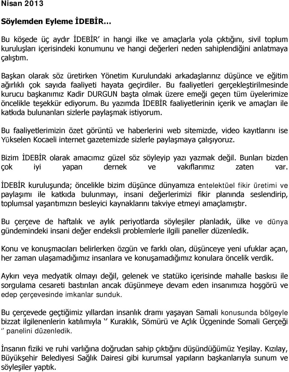 Bu faaliyetleri gerçekleştirilmesinde kurucu başkanımız Kadir DURGUN başta olmak üzere emeği geçen tüm üyelerimize öncelikle teşekkür ediyorum.