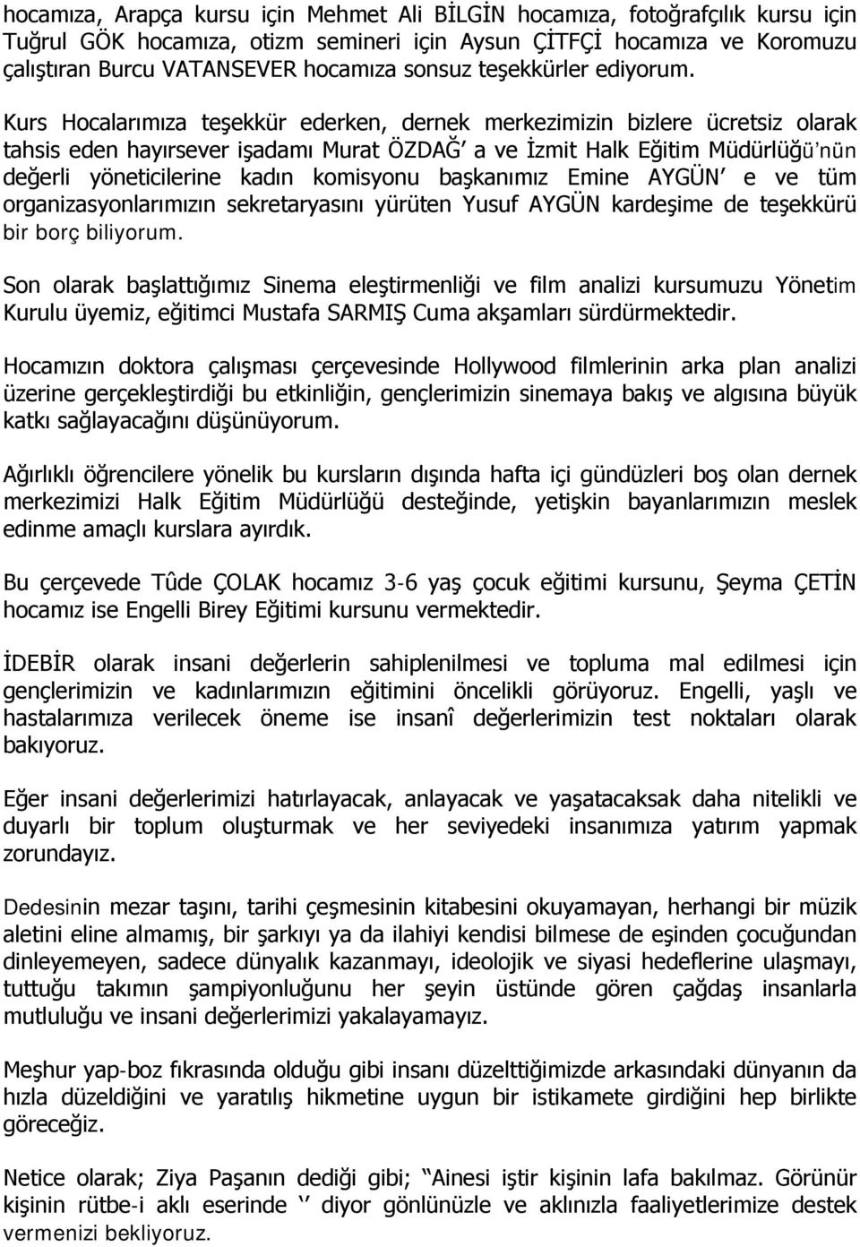 Kurs Hocalarımıza teşekkür ederken, dernek merkezimizin bizlere ücretsiz olarak tahsis eden hayırsever işadamı Murat ÖZDAĞ a ve İzmit Halk Eğitim Müdürlüğü nün değerli yöneticilerine kadın komisyonu